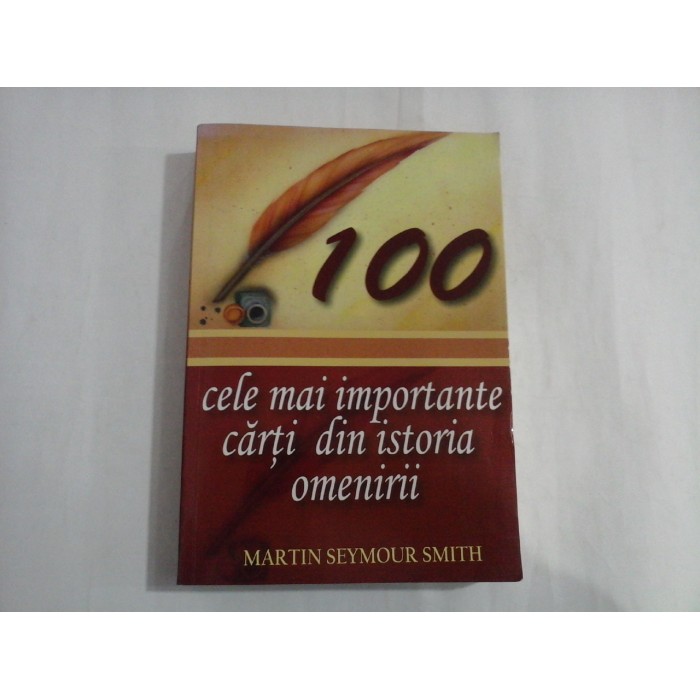 100 CELE MAI IMPORTANTE CARTI DIN ISTORIA OMENIRII - MARTIN SEYMOUR SMITH